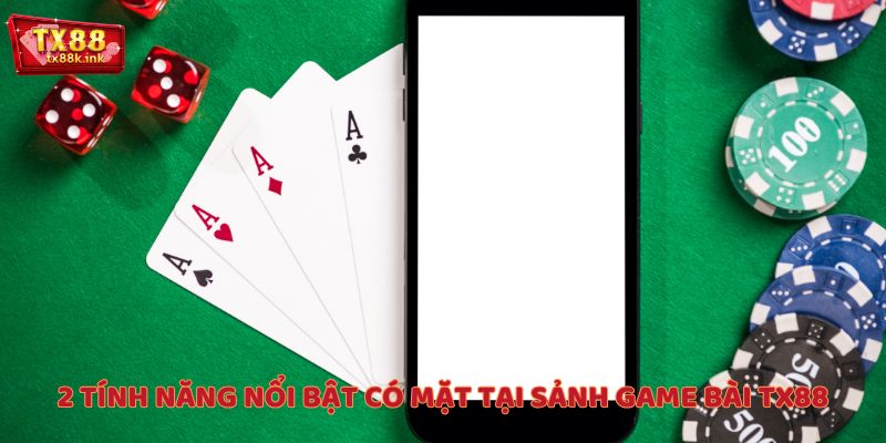 2 tính năng nổi bật có mặt tại sảnh game bài TX88