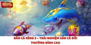Bắn Cá Xèng 3 – Trải Nghiệm Săn Cá Đổi Thưởng Đỉnh Cao
