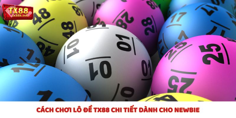 Cách chơi lô đề TX88 chi tiết dành cho newbie