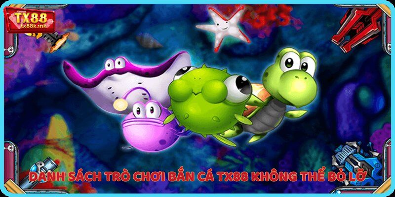 Danh sách trò chơi bắn cá TX88 không thể bỏ lỡ