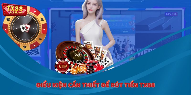 Điều kiện cần thiết để rút tiền TX88