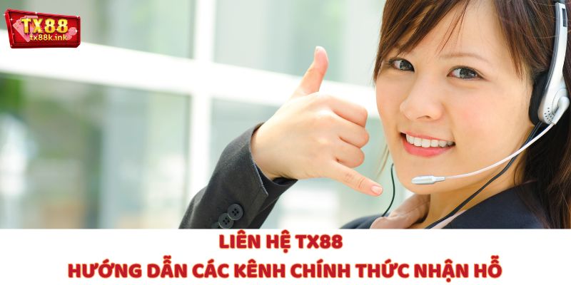 Liên Hệ TX88 – Hướng Dẫn Các Kênh Chính Thức Nhận Hỗ Trợ