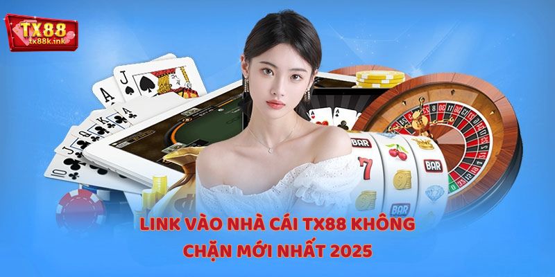 Link vào nhà cái TX88 không chặn mới nhất 2025
