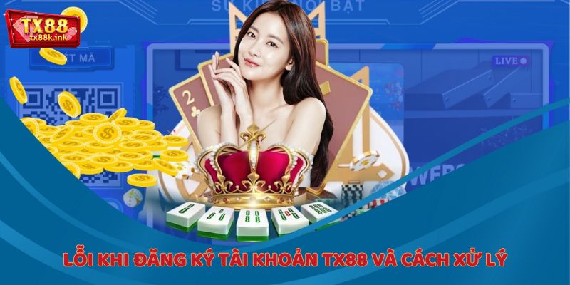 Lỗi khi đăng ký tài khoản TX88 và cách xử lý