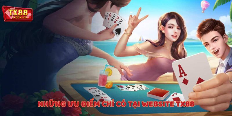 Những ưu điểm chỉ có tại website TX88