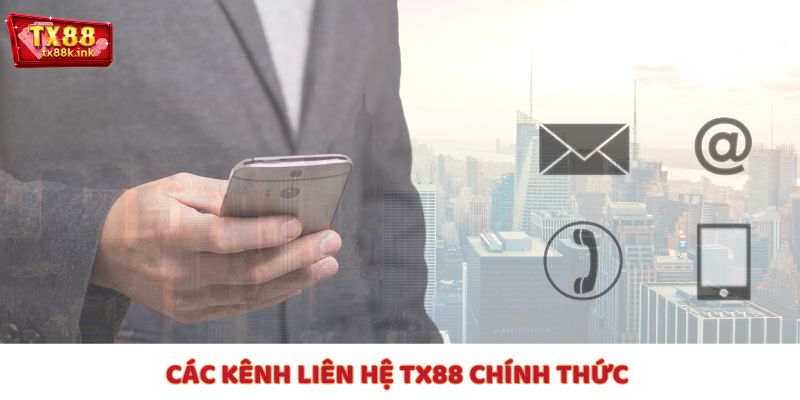 Những kênh chính, cần thiết cho bạn khi muốn liên hệ TX88