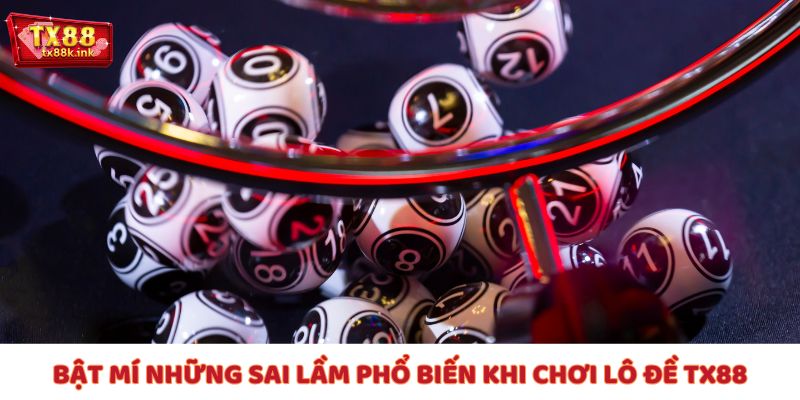 Bật mí những sai lầm phổ biến khi chơi lô đề TX88