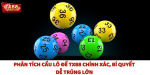 Phân Tích Cầu Lô Đề TX88 Chính Xác, Bí Quyết Dễ Trúng Lớn