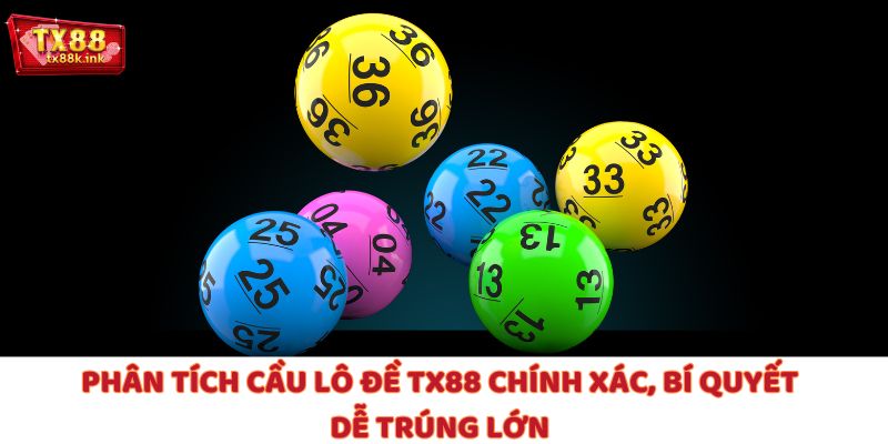 Phân Tích Cầu Lô Đề TX88 Chính Xác, Bí Quyết Dễ Trúng Lớn