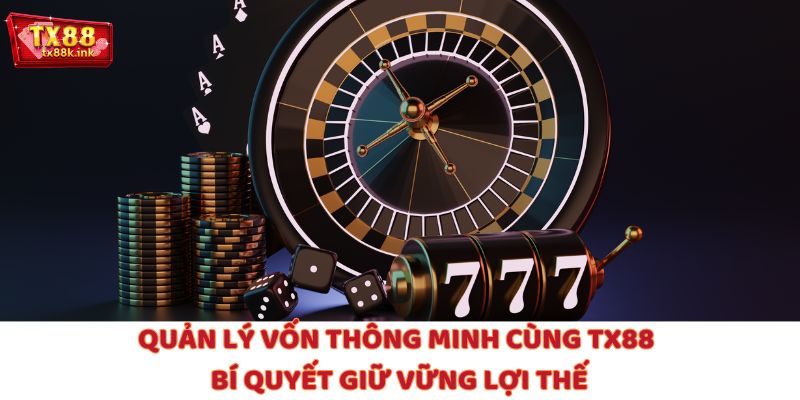 Quản Lý Vốn Thông Minh Cùng TX88: Bí Quyết Giữ Vững Lợi Thế