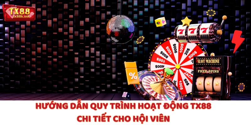 Hướng Dẫn Quy Trình Hoạt Động TX88  Chi Tiết Cho Hội Viên