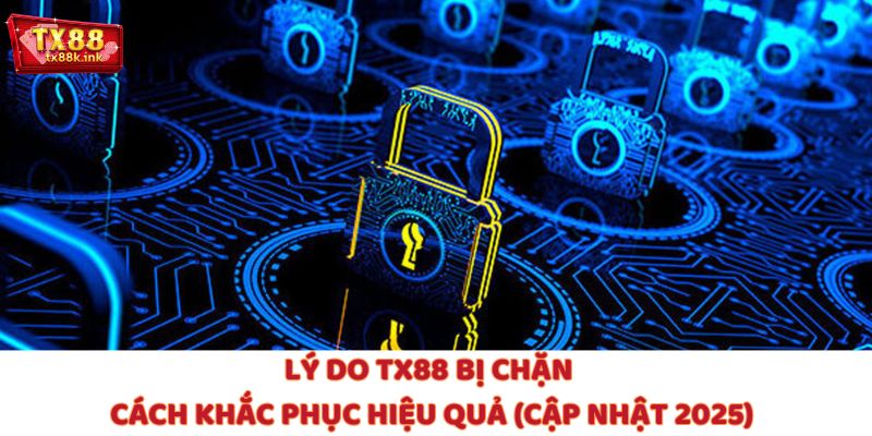 Lý Do TX88 Bị Chặn Và Cách Khắc Phục Hiệu Quả (Cập Nhật 2025)