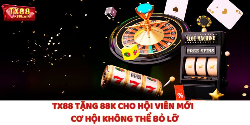 TX88 Tặng 88K Cho Hội Viên Mới – Cơ Hội Không Thể Bỏ Lỡ
