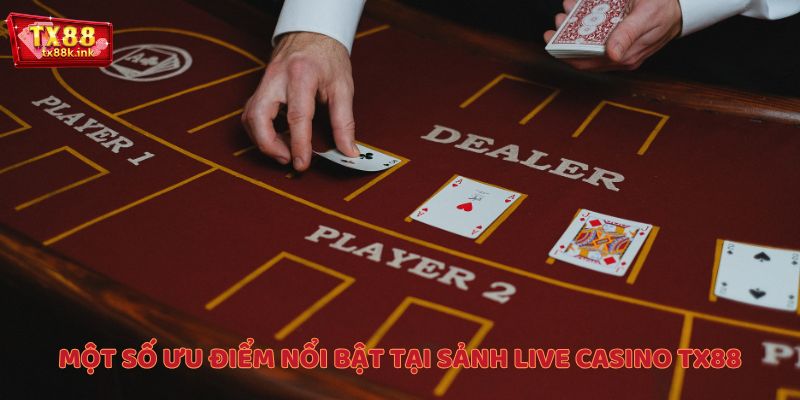 Một số ưu điểm nổi bật tại sảnh Live Casino TX88