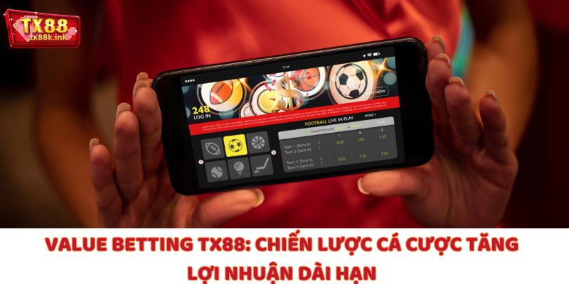 Value Betting TX88: Chiến Lược Cá Cược Tăng Lợi Nhuận Dài Hạn