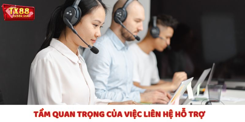 Việc liên hệ TX88 quan trọng đến mức nào?